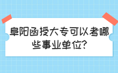 阜陽函授大專可以考哪些事業(yè)單位